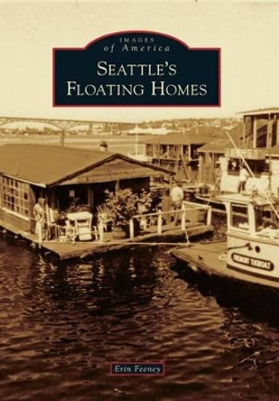 Seattle's Floating Homes by Erin Feeney 9780738595429