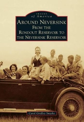 Around Neversink: From the Rondout Reservoir to the Neversink Reservoir by Carol Gridley Smythe 9780738598499
