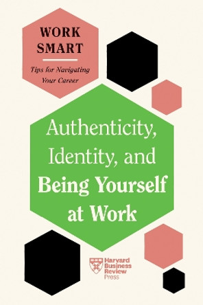 Authenticity, Identity, and Being Yourself at Work (HBR Work Smart Series) by Harvard Business Review 9781647827021