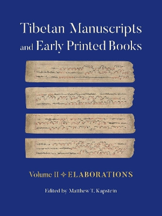 Tibetan Manuscripts and Early Printed Books, Volume II: Elaborations by Matthew T. Kapstein 9781501771255
