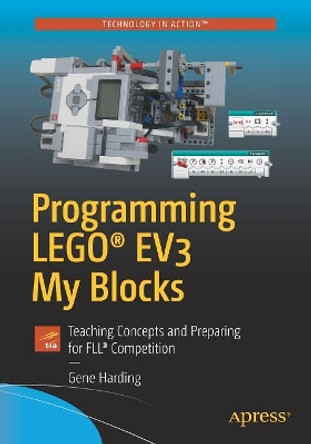 Programming LEGO (R) EV3 My Blocks: Teaching Concepts and Preparing for FLL (R) Competition by Gene Harding 9781484234372