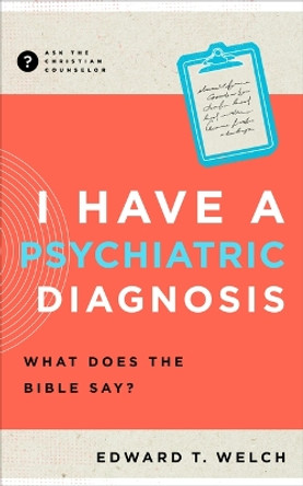 I Have a Psychiatric Diagnosis: Wheat Does the Bible Say? by Edward T Welch 9781645072805