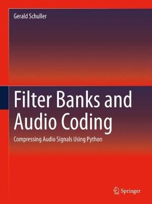 Filter Banks and Audio Coding: Compressing Audio Signals Using Python by Gerald Schuller 9783030512484