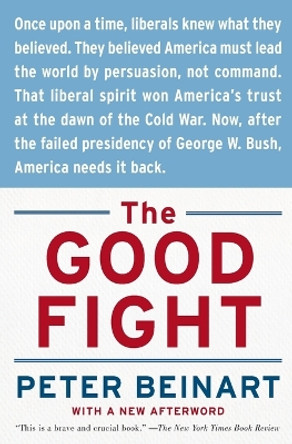 The Good Fight: Why Liberals---And Only Liberals---Can Win the War on Terror and Make America Great Again by Peter Beinart 9780060841607
