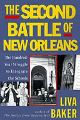 The Second Battle of New Orleans: The Hundred-Year Struggle to Integrate the Schools by Liva Baker 9780060955069