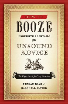 How to Booze: Exquisite Cocktails and Unsound Advice by Jordan Kaye 9780061963308