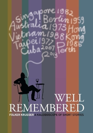 Well Remembered: A Kaleidoscope of Short Stories by Folker Krueger 9780646881706