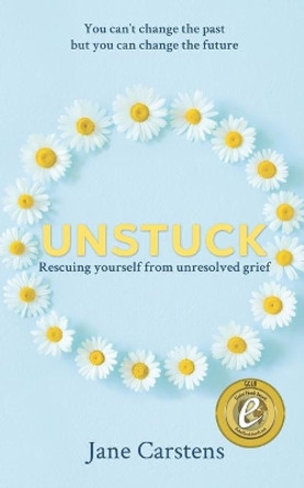 Unstuck: Rescuing yourself from unresolved grief by Jane Carstens 9780648463733