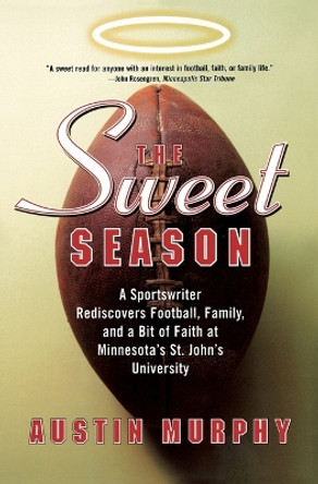 The Sweet Season: A Sportswriter Rediscovers Football, Family, and a Bit of Faith at Minnesota's St. John's University by Austin Murphy 9780060505844