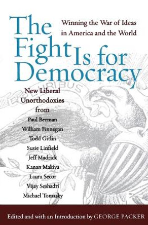 The Fight Is for Democracy: Winning the War of Ideas in America and the World by George Packer 9780060532499