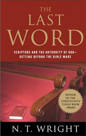 Last Word: Scripture and the Authority of God--Getting Beyond the Bible Wars by Fellow and Chaplain N T Wright 9780060872618