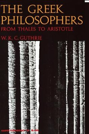 The Greek Philosophers: From Thales to Aristotle by W. K. C. Guthrie 9780061310089