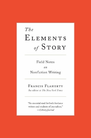 The Elements of Story: Field Notes on Nonfiction Writing by Francis Flaherty 9780061689154