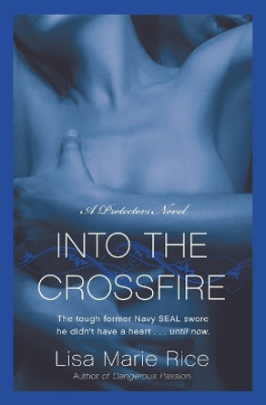 Into the Crossfire: A Protectors Novel: Navy Seal by Lisa Marie Rice 9780061808265