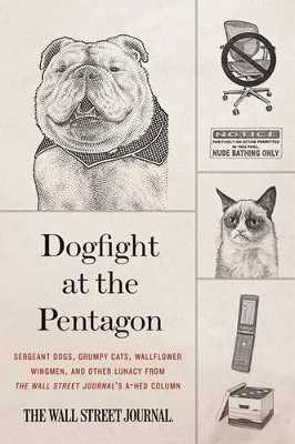 Dogfight at the Pentagon: Sergeant Dogs, Grumpy Cats, Wallflower Wingmen, and Other Lunacy from the Wall Street Journal's A-Hed Column by Wall Street Journal 9780062333193