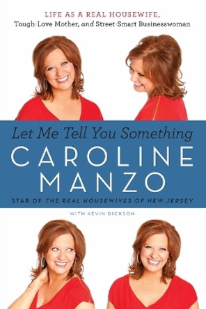 Let Me Tell You Something: Life as a Real Housewife, Tough-Love Mother, and Street-Smart Businesswoman by Caroline Manzo 9780062218889