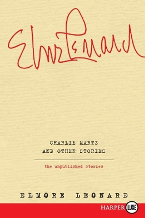 Charlie Martz and Other Stories: The Unpublished Stories by Elmore Leonard 9780062392756