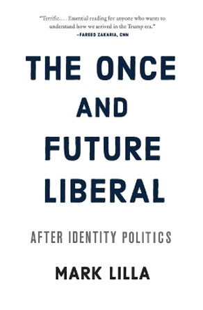 The Once and Future Liberal: After Identity Politics by Mark Lilla 9780062697455