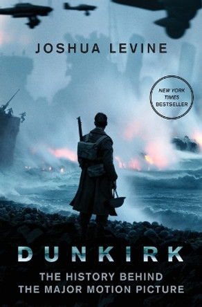 Dunkirk: The History Behind the Major Motion Picture by Joshua Levine 9780062740304