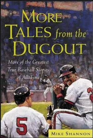 More Tales from the Dugout: More of the Greatest True Baseball Stories of All Time by Mike Shannon 9780071417891