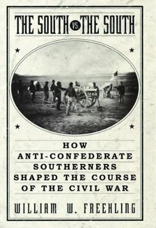 The South Vs. The South: How Anti-Confederate Southerners Shaped the Course of the Civil War by William W. Freehling 9780195156294