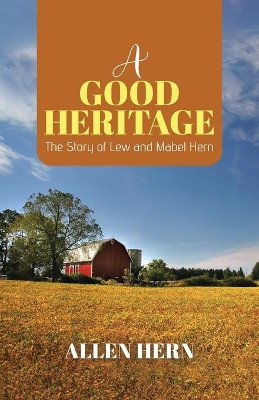 A Good Heritage: The Story of Lew and Mabel Hern by Allen Hern 9780228836728