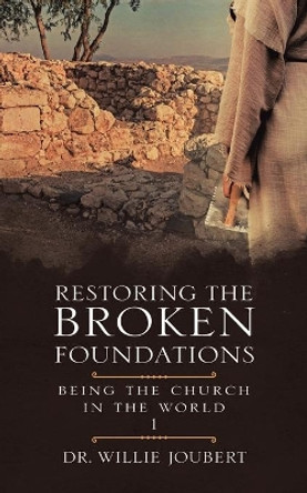 Restoring the Broken Foundations: Being the Church in the World by Dr Willie Joubert 9780228837466