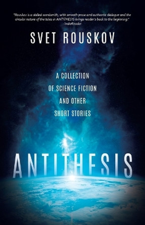 Antithesis: A Collection of Science Fiction and Other Short Stories by Svet Rouskov 9780228840312