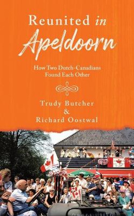 Reunited in Apeldoorn: How Two Dutch-Canadians Found Each Other by Richard Oostwal 9780228847328