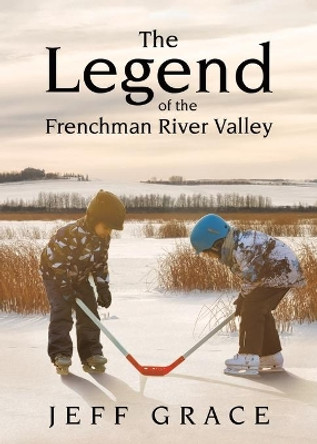 The Legend of the Frenchman River Valley by Jeff Grace 9780228851837