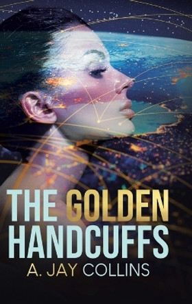 The Golden Handcuffs by A Jay Collins 9780228859727