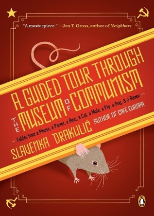 A Guided Tour Through the Museum of Communism: Fables from a Mouse, a Parrot, a Bear, a Cat, a Mole, a Pig, a Dog, and a Raven by Slavenka Drakulic 9780143118633