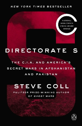 Directorate S: The C.I.A. and America's Secret Wars in Afghanistan and Pakistan by Steve Coll 9780143132509