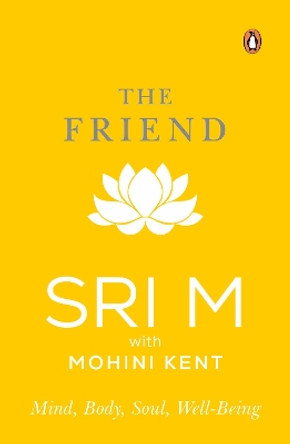 The Friend: Mind, Body, Soul, Well Being by Sri M 9780143457169