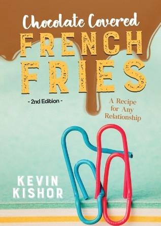 Chocolate Covered French Fries: A Recipe for Any Relationship by Kevin Kishor 9780228826187