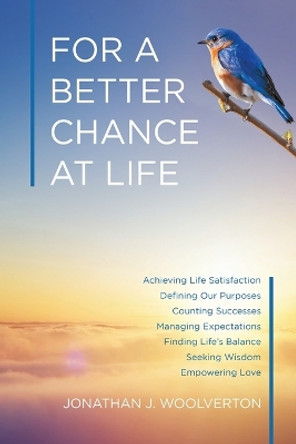 For a Better Chance at Life: Achieving Life Satisfaction by Jonathan J Woolverton 9780228880103