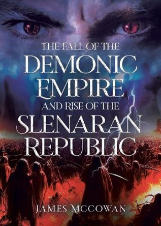 The Fall of the Demonic Empire and Rise of the Slenaran Republic by James McCowan 9780228891925