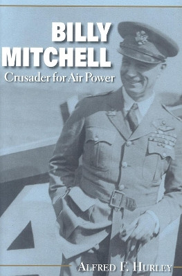 Billy Mitchell: Crusader for Air Power by Alfred F. Hurley 9780253201805