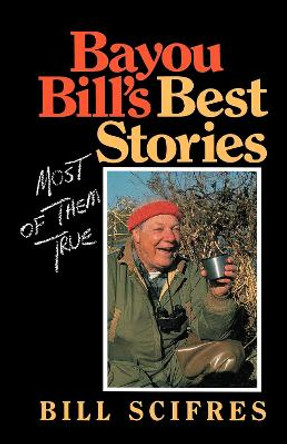 Bayou Bill's Best Stories: (Most of Them True) by Bill Scifres 9780253205964