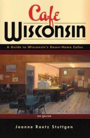 Cafe Wisconsin: A Guide to Wisconsin's Down-Home Cafes by Joanne Raetz Stuttgen 9780299201142