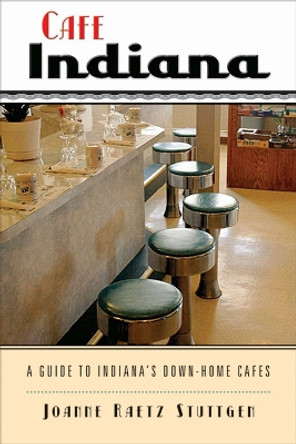 Cafe Indiana: A Guide to Indiana's Down-home Cafes by Joanne Raetz Stuttgen 9780299224943