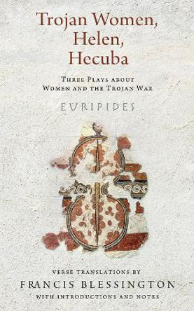 Trojan Women, Helen, Hecuba: Three Plays about Women and the Trojan War by Euripides 9780299305246
