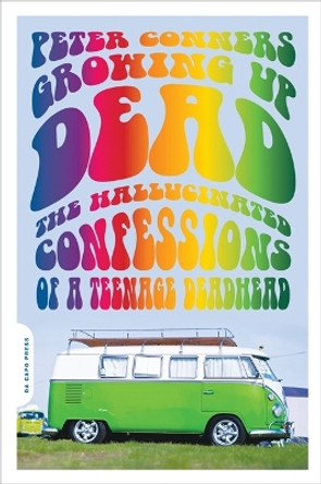 Growing Up Dead: The Hallucinated Confessions of a Teenage Deadhead by Peter Conners 9780306817335