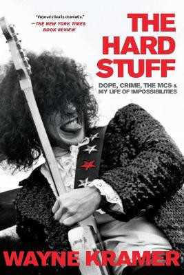 The Hard Stuff: Dope, Crime, the Mc5, and My Life of Impossibilities by Wayne Kramer 9780306921520