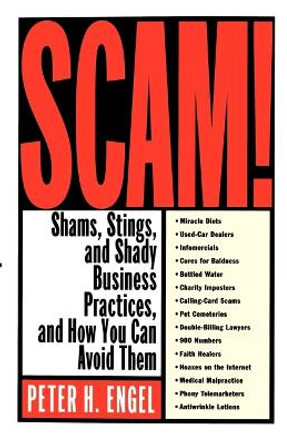 Scam!: Shams, Stings, and Shady Business Practices, and How You Can Avoid Them by Peter H Engel 9780312304737