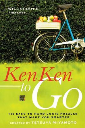 Will Shortz Presents Kenken to Go: 100 Easy to Hard Logic Puzzles That Make You Smarter by Tetsuya Miyamoto 9780312607944
