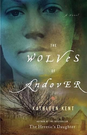 The Wolves of Andover: A Novel by Kathleen Kent 9780316120494