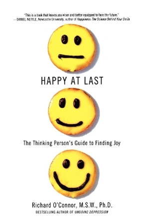 Happy at Last: The Thinking Person's Guide to Finding Joy by Richard O'Connor 9780312369071