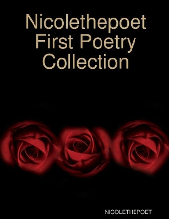 Nicolethepoet First Poetry Collection by Nicolethepoet 9780359320578
