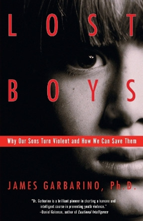 Lost Boys: Why Our Sons Turn Violent and How We Can Save Them by James Garbarino 9780385499323